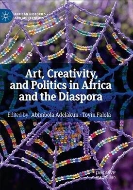 Art, Creativity, and Politics in Africa and the Diaspora (Paperback)