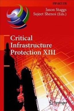 Critical Infrastructure Protection XIII: 13th Ifip Wg 11.10 International Conference, Iccip 2019, Arlington, Va, Usa, March 11-12, 2019, Revised Selec (Hardcover, 2019)