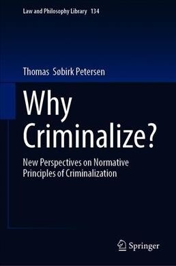 Why Criminalize?: New Perspectives on Normative Principles of Criminalization (Hardcover, 2020)