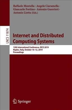 Internet and Distributed Computing Systems: 12th International Conference, Idcs 2019, Naples, Italy, October 10-12, 2019, Proceedings (Paperback, 2019)