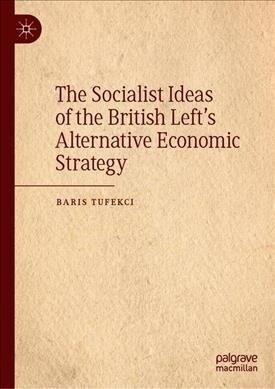 The Socialist Ideas of the British Lefts Alternative Economic Strategy (Hardcover, 2020)