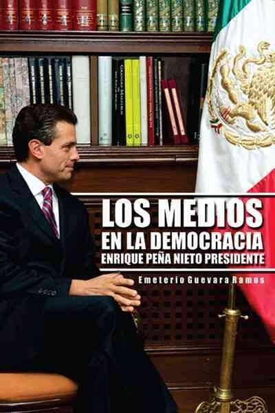 Los Medios En La Democracia Enrique Pe a Nieto Presidente (Paperback)