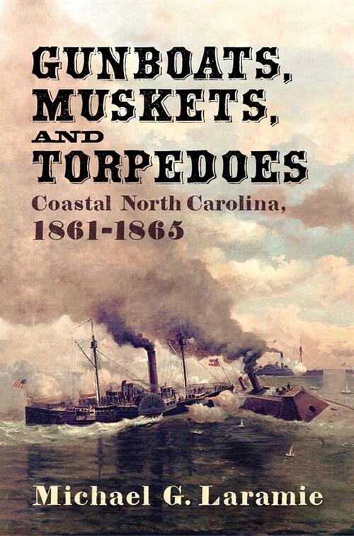 Gunboats, Muskets, and Torpedoes: Coastal North Carolina, 1861-1865 (Hardcover)