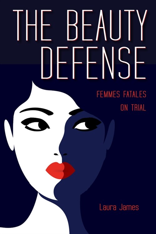 The Beauty Defense: Femmes Fatales on Trial (Paperback)