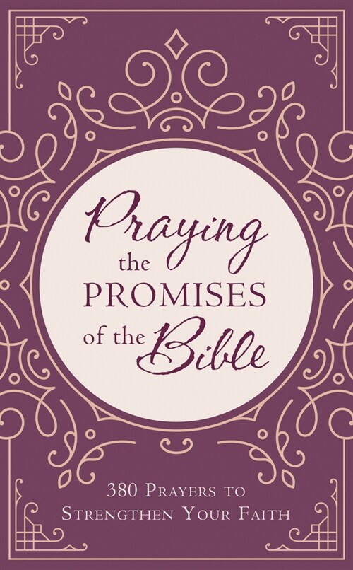 Praying the Promises of the Bible: 380 Prayers to Strengthen Your Faith (Paperback)