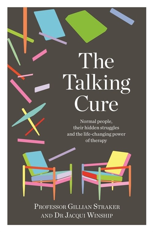 The Talking Cure: Normal People, Their Hidden Struggles and the Life-Changing Power of Therapy (Paperback)