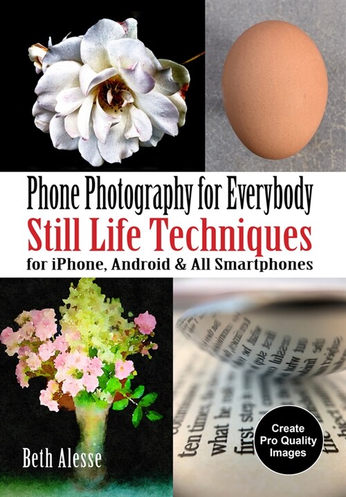 Phone Photography for Everybody: Still Life Techniques for Iphone, Android & All Smartphones (Paperback)