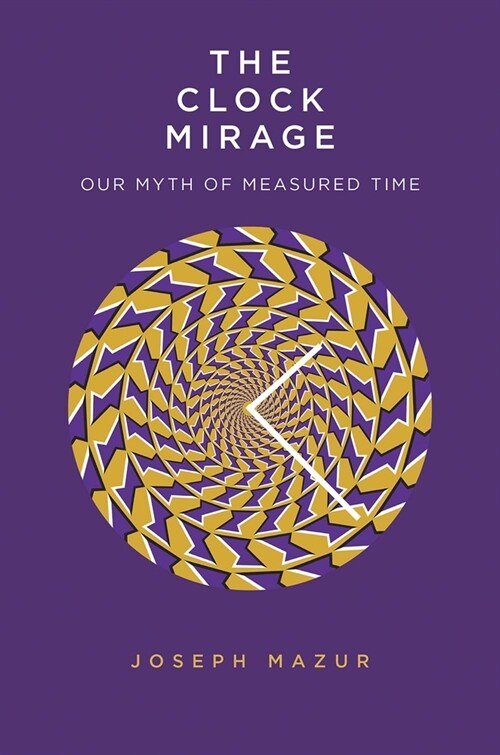 The Clock Mirage: Our Myth of Measured Time (Hardcover)