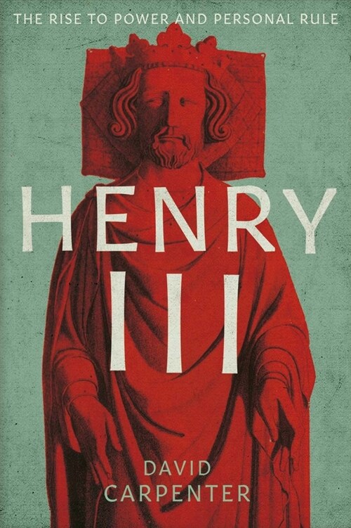 Henry III: The Rise to Power and Personal Rule, 1207-1258volume 1 (Hardcover, Vol. 1)