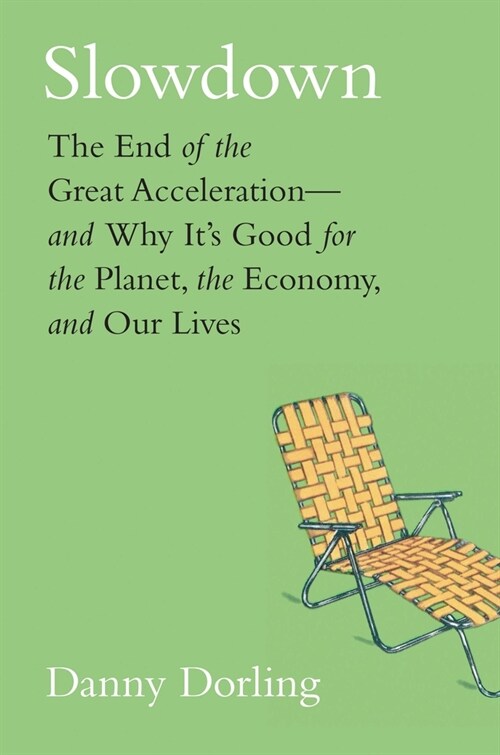 Slowdown: The End of the Great Acceleration--And Why Its Good for the Planet, the Economy, and Our Lives (Hardcover)