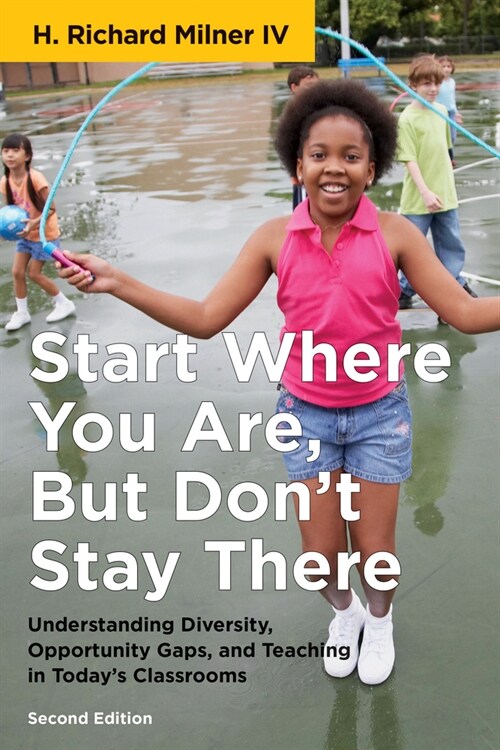 Start Where You Are, But Dont Stay There, Second Edition: Understanding Diversity, Opportunity Gaps, and Teaching in Todays Classrooms (Paperback, 2)