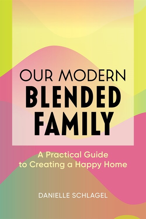 Our Modern Blended Family: A Practical Guide to Creating a Happy Home (Paperback)