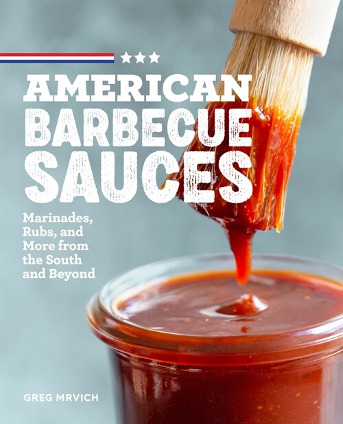American Barbecue Sauces: Marinades, Rubs, and More from the South and Beyond (Paperback)