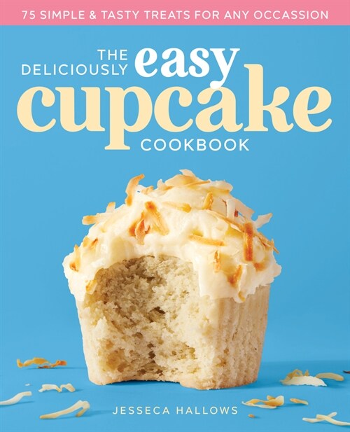 The Deliciously Easy Cupcake Cookbook: 75 Simple & Tasty Treats for Any Occasion (Paperback)