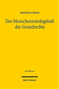 Der Menschenwürdegehalt der Grundrechte : Grundfragen, Entstehung und Rechtsprechung