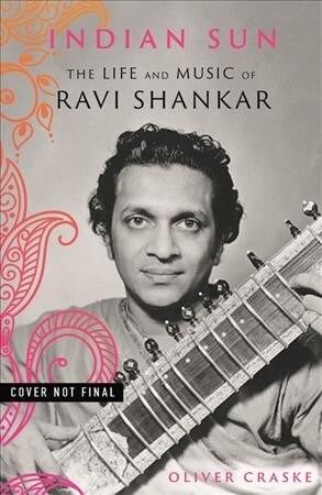 Indian Sun: The Life and Music of Ravi Shankar (Hardcover)