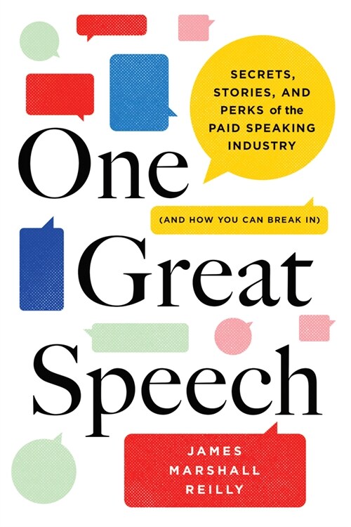 One Great Speech: Secrets, Stories, and Perks of the Paid Speaking Industry (and How You Can Break In) (Hardcover)