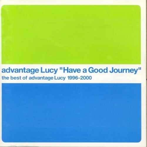 Advantage Lucy - Have A Good Journey: The Best Of Advantage Lucy 1996-2000 [일본반]