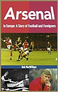 Arsenal in Europe : A Story of Football and Foreigners (Paperback)