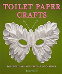 Toilet Paper Crafts for Holidays and Special Occasions: 60 Papercraft, Sewing, Origami and Kanzashi Projects                                           (Paperback)