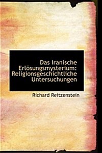 Das Iranische Erlosungsmysterium: Religionsgeschichtliche Untersuchungen (Paperback)