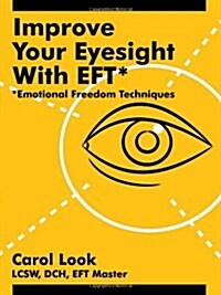 Improve Your Eyesight with Eft*: *Emotional Freedom Techniques (Paperback)
