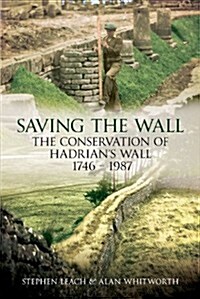 Saving the Wall : The Conservation of Hadrians Wall 1746 - 1987 (Paperback)