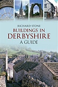 Buildings in Derbyshire : A Guide (Paperback)