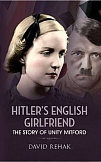 Hitlers English Girlfriend : The Story of Unity Mitford (Paperback)