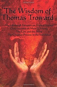 The Wisdom of Thomas Troward Vol I: The Edinburgh and Dore Lectures on Mental Science, the Law and the Word, the Creative Process in the Individual    (Paperback)