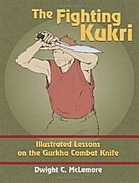 The Fighting Kukri: Illustrated Lessons on the Gurkha Combat Knife (Paperback)