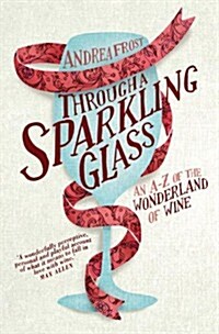 Through a Sparkling Glass: An A-Z of the Wonderland of Wine (Hardcover)