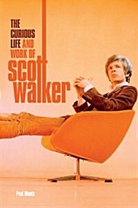 Scott: The Curious Life & Work of Scott Walker (Hardcover)