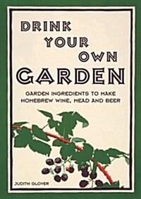 Drink Your Own Garden : A homebrew guide using your garden ingredients (Hardcover)