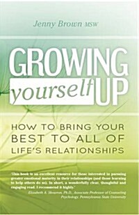 Growing Yourself Up: How to Bring Your Best to All of Lifes Relationships (Paperback)