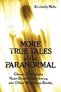 More True Tales of the Paranormal: Ghosts, Poltergeists, Near-Death Experiences, and Other Mysterious Events (Paperback)