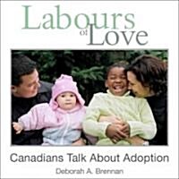 Labours of Love: Canadians Talk about Adoption (Paperback)