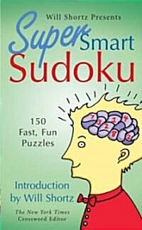 Will Shortz Presents Super Smart Sudoku: 150 Fast, Fun Puzzles (Mass Market Paperback)