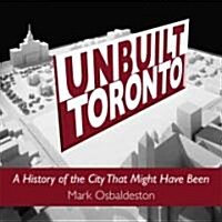 Unbuilt Toronto: A History of the City That Might Have Been (Paperback)