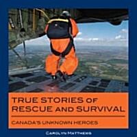 True Stories of Rescue and Survival: Canadas Unknown Heroes (Paperback)