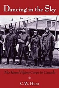 Dancing in the Sky: The Royal Flying Corps in Canada (Paperback)