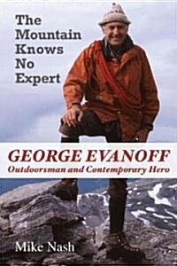 The Mountain Knows No Expert: George Evanoff, Outdoorsman and Contemporary Hero (Paperback)