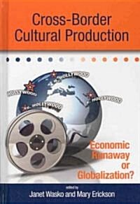 Cross-Border Cultural Production: Economic Runaway or Globalization? (Hardcover)