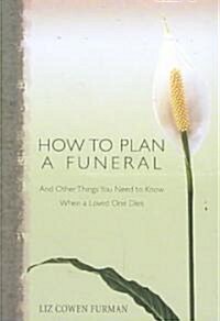 How to Plan a Funeral: And Other Things You Need to Know When a Loved One Dies (Paperback)