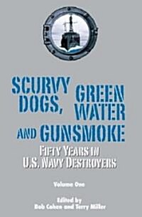 Scurvy Dogs, Green Water and Gunsmoke: Fifty Years in US Navy Destroyers Vol 1 (Paperback)