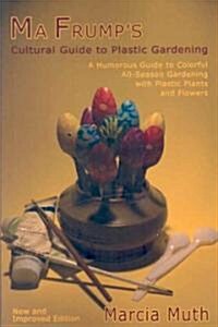 Ma Frumps Cultural Guide to Plastic Gardening (Paperback)