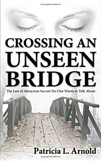 Crossing an Unseen Bridge: The Law of Attraction Secrets No One Wants to Talk about (Paperback)