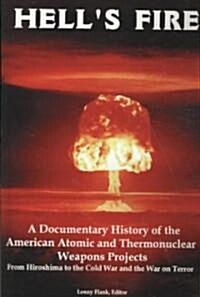 Hells Fire: A Documentary History of the American Atomic and Thermonuclear Weapons Projects, from Hiroshima to the Cold War and Th (Paperback)