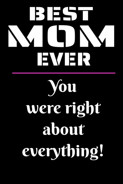 Best MOM Ever: Mother - You Were Right About Everything!- Size: 9 X 6 Pages - 100 - Notebook for Mother to Journal - A Gift for Ste (Paperback)