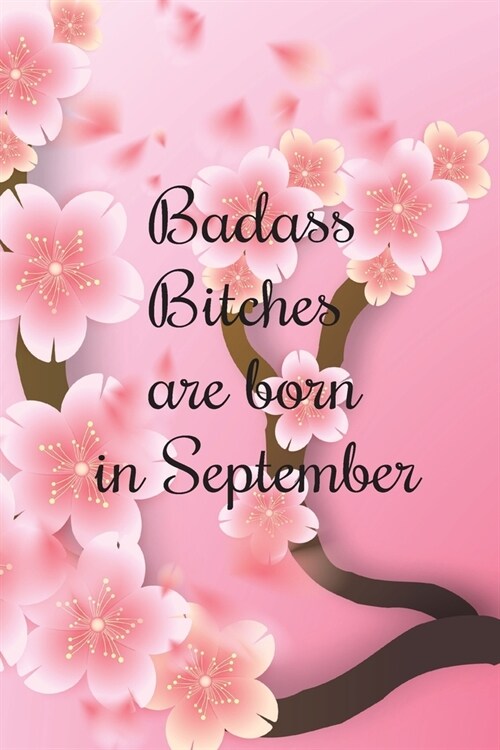 Badass Bitches Are Born In September: Funny Blank Lined Journal Gift For Women, Birthday Card Alternative for Friend or Coworker (Pink sakura floral) (Paperback)